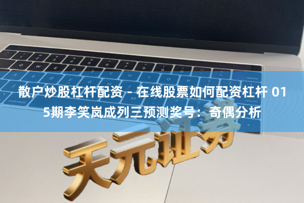 散户炒股杠杆配资 - 在线股票如何配资杠杆 015期李笑岚成列三预测奖号：奇偶分析